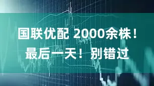 国联优配 2000余株！最后一天！别错过