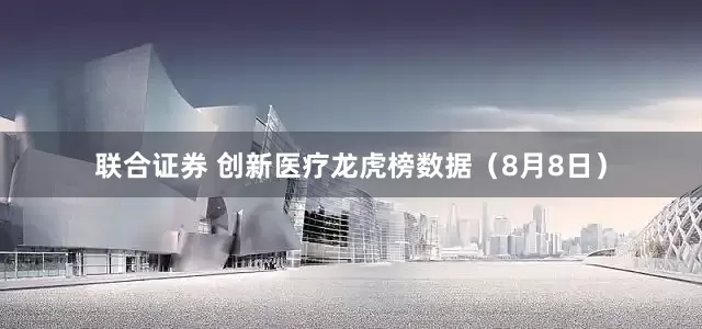 联合证券 创新医疗龙虎榜数据（8月8日）