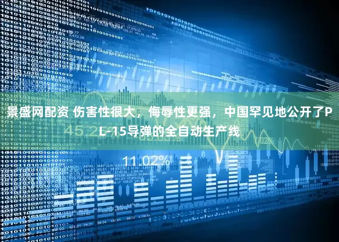 景盛网配资 伤害性很大，侮辱性更强，中国罕见地公开了PL-15导弹的全自动生产线